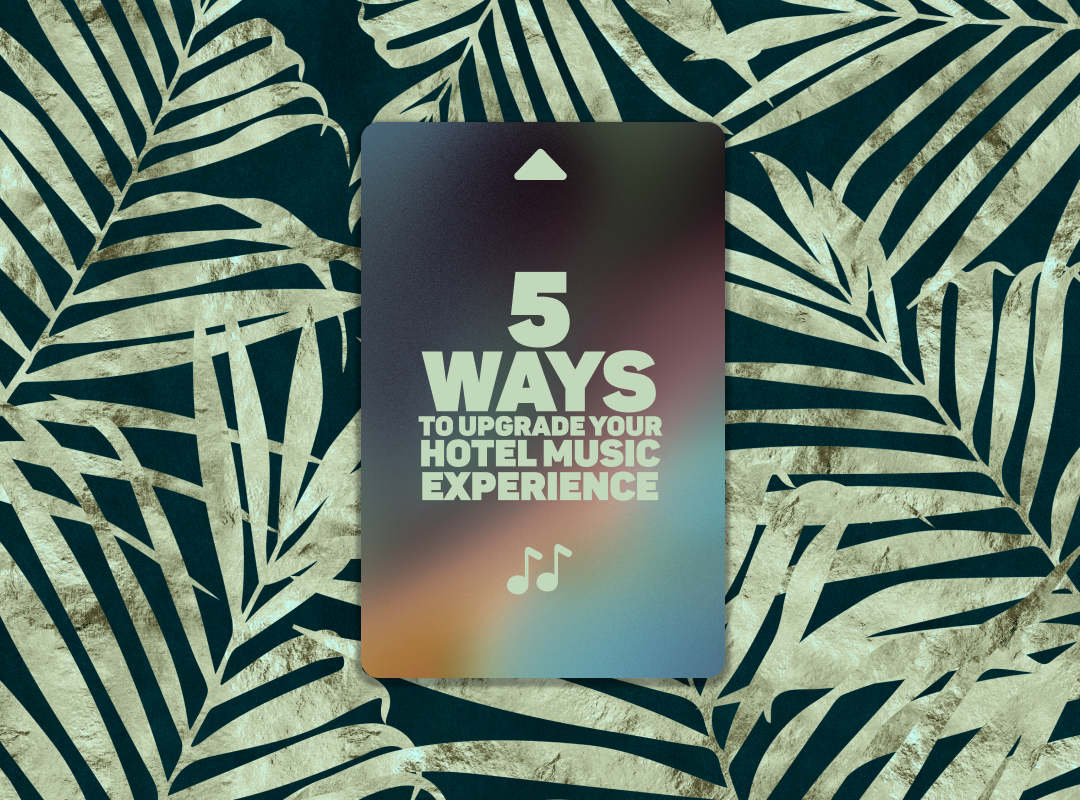 5 WAYS TO UPGRADE YOUR HOTEL MUSIC EXPERIENCE
