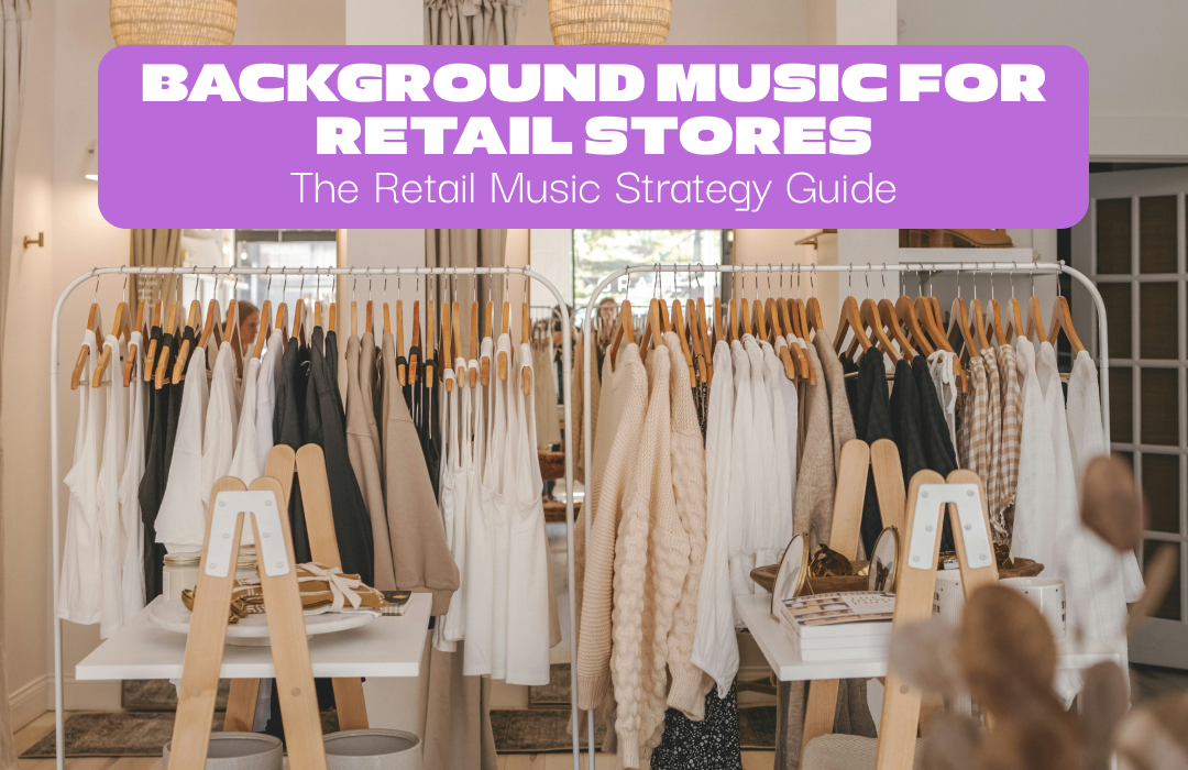 Background Music for Retail Stores | The Retail Music Strategy Guide