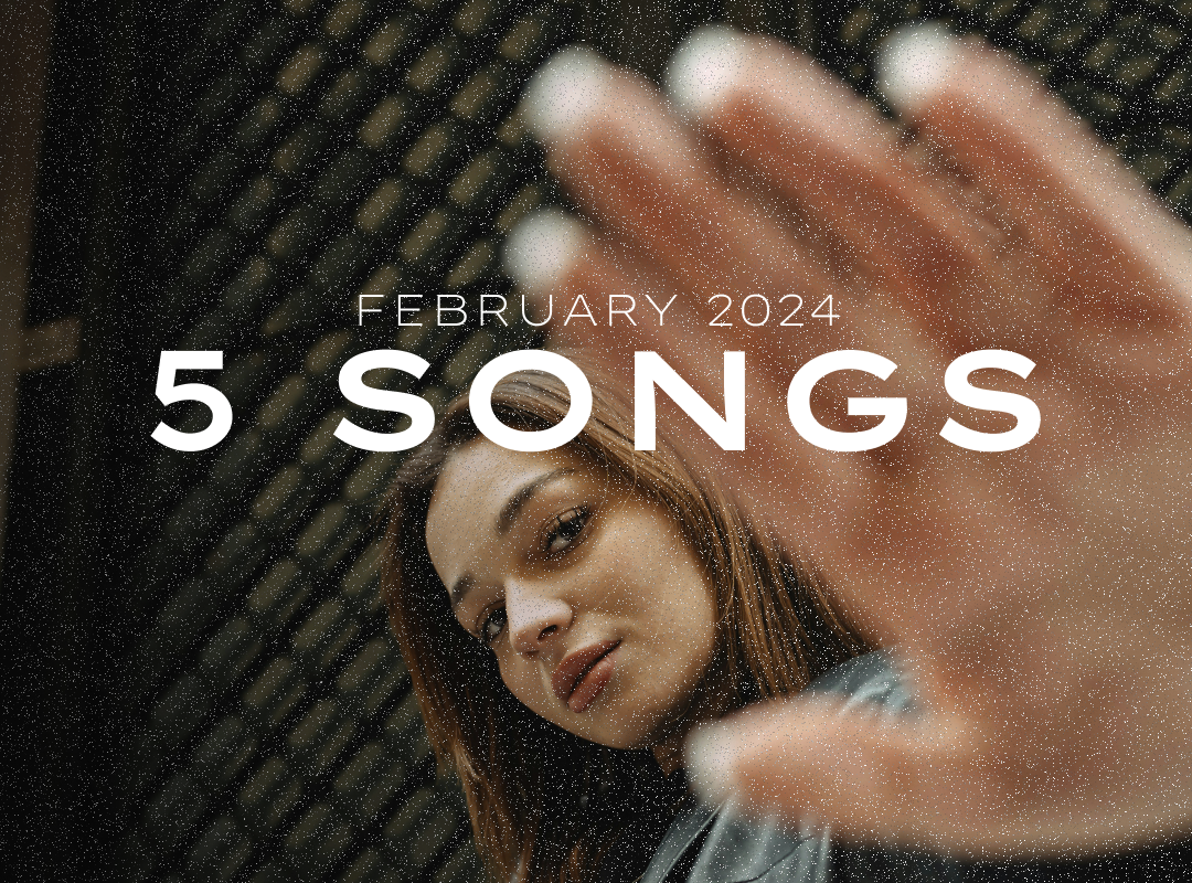 Five songs you need to hear this month [February ,2024]